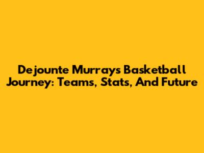 Dejounte Murray's Basketball Journey: Teams, Stats, And Future