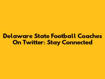 Delaware State Football Coaches On Twitter: Stay Connected