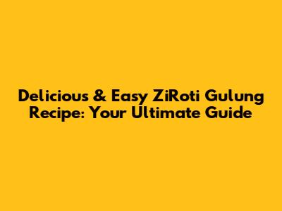 Delicious & Easy ZiRoti Gulung Recipe: Your Ultimate Guide