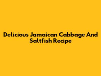 Delicious Jamaican Cabbage And Saltfish Recipe