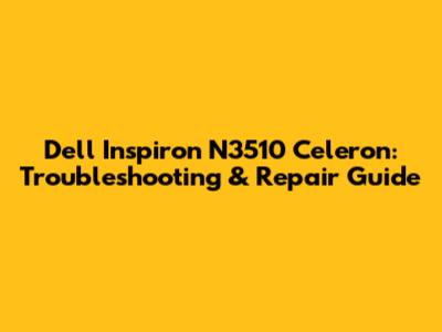 Dell Inspiron N3510 Celeron: Troubleshooting & Repair Guide