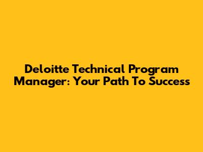 Deloitte Technical Program Manager: Your Path To Success