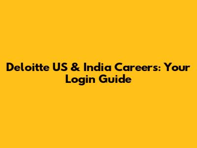 Deloitte US & India Careers: Your Login Guide