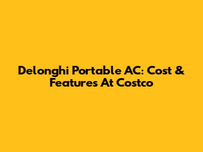 Delonghi Portable AC: Cost & Features At Costco