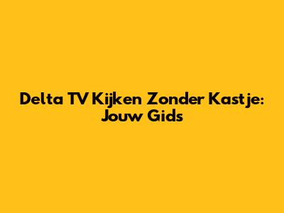 Delta TV Kijken Zonder Kastje: Jouw Gids