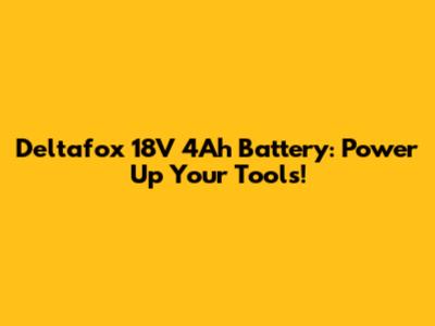 Deltafox 18V 4Ah Battery: Power Up Your Tools!