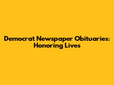 Democrat Newspaper Obituaries: Honoring Lives