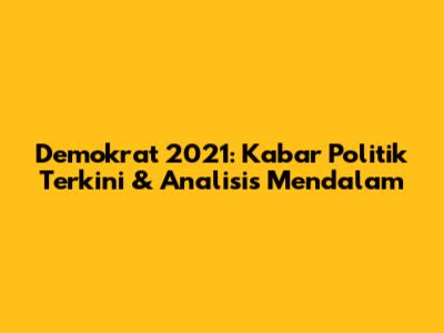 Demokrat 2021: Kabar Politik Terkini & Analisis Mendalam