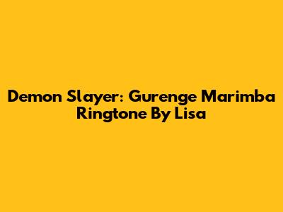 Demon Slayer: Gurenge Marimba Ringtone By Lisa