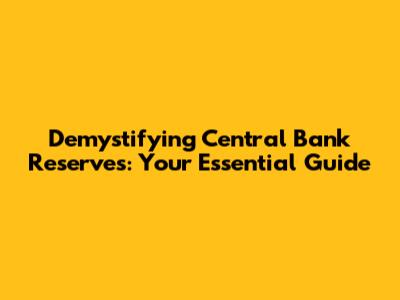Demystifying Central Bank Reserves: Your Essential Guide
