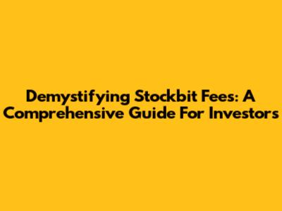 Demystifying Stockbit Fees: A Comprehensive Guide For Investors