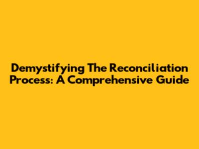 Demystifying The Reconciliation Process: A Comprehensive Guide