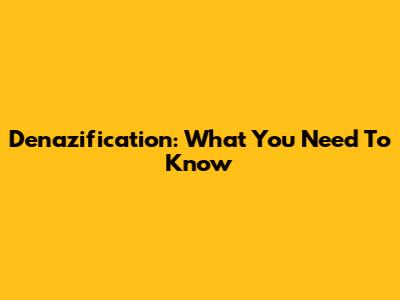 Denazification: What You Need To Know