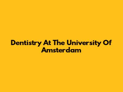 Dentistry At The University Of Amsterdam