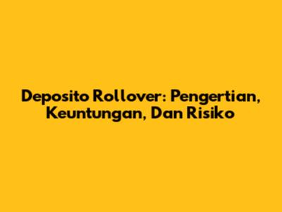 Deposito Rollover: Pengertian, Keuntungan, Dan Risiko