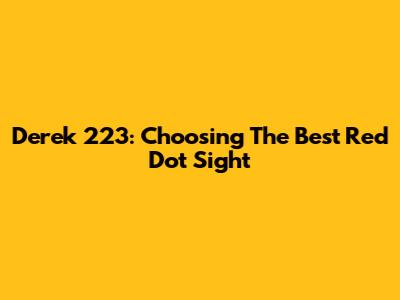 Derek 223: Choosing The Best Red Dot Sight