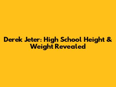 Derek Jeter: High School Height & Weight Revealed
