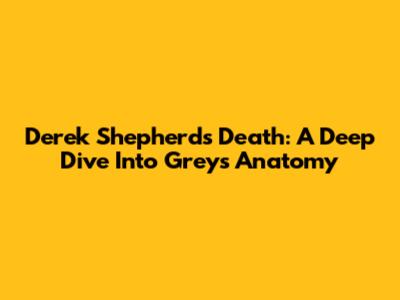 Derek Shepherd's Death: A Deep Dive Into Grey's Anatomy