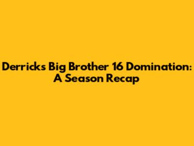 Derrick's Big Brother 16 Domination: A Season Recap