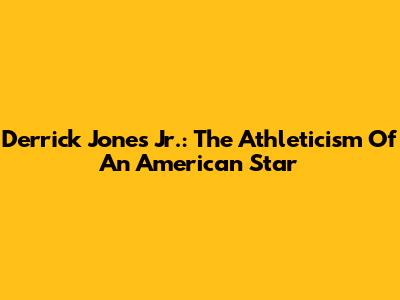 Derrick Jones Jr.: The Athleticism Of An American Star
