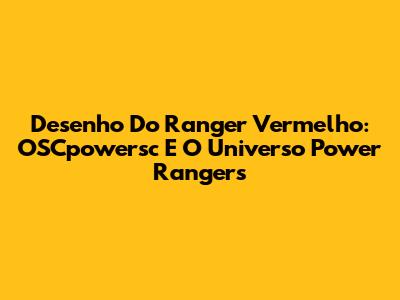 Desenho Do Ranger Vermelho: OSCpowersc E O Universo Power Rangers