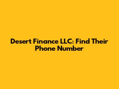 Desert Finance LLC: Find Their Phone Number
