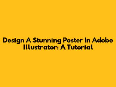 Design A Stunning Poster In Adobe Illustrator: A Tutorial
