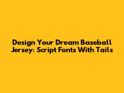 Design Your Dream Baseball Jersey: Script Fonts With Tails