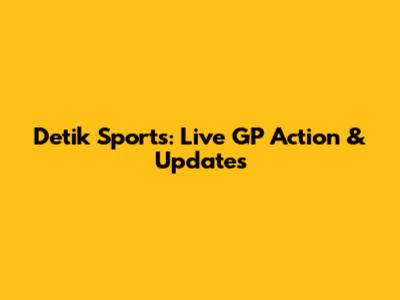 Detik Sports: Live GP Action & Updates