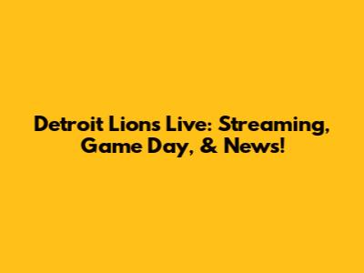 Detroit Lions Live: Streaming, Game Day, & News!