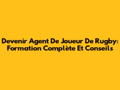 Devenir Agent De Joueur De Rugby: Formation Complète Et Conseils