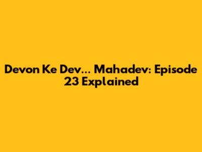 Devon Ke Dev... Mahadev: Episode 23 Explained