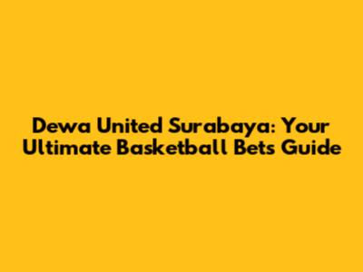 Dewa United Surabaya: Your Ultimate Basketball Bets Guide