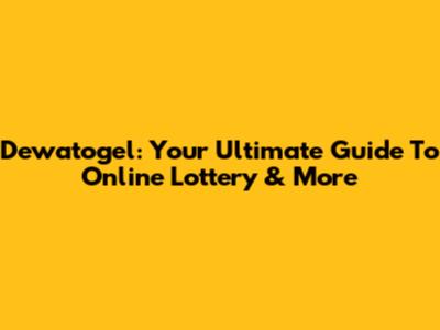 Dewatogel: Your Ultimate Guide To Online Lottery & More