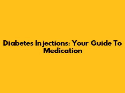 Diabetes Injections: Your Guide To Medication