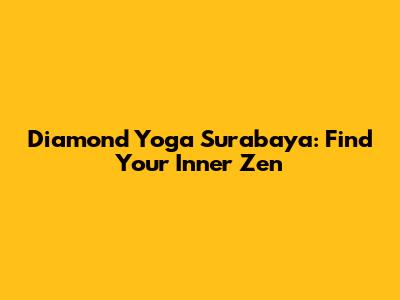 Diamond Yoga Surabaya: Find Your Inner Zen