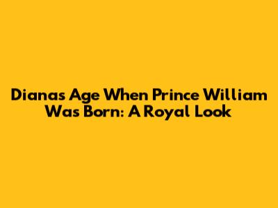 Diana's Age When Prince William Was Born: A Royal Look