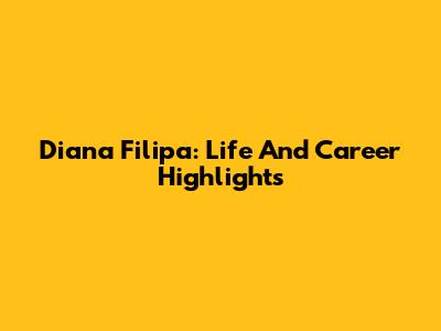 Diana Filipa: Life And Career Highlights