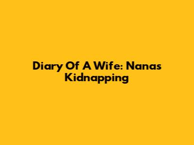 Diary Of A Wife: Nana's Kidnapping