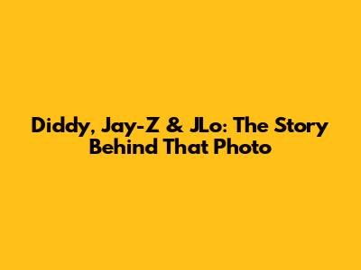 Diddy, Jay-Z & JLo: The Story Behind *That* Photo