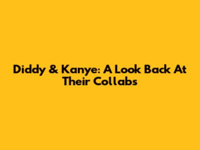 Diddy & Kanye: A Look Back At Their Collabs