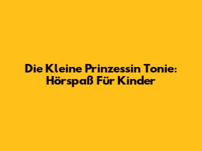 Die Kleine Prinzessin Tonie: Hörspaß Für Kinder