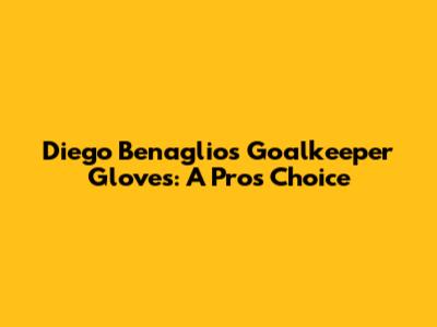 Diego Benaglio's Goalkeeper Gloves: A Pro's Choice