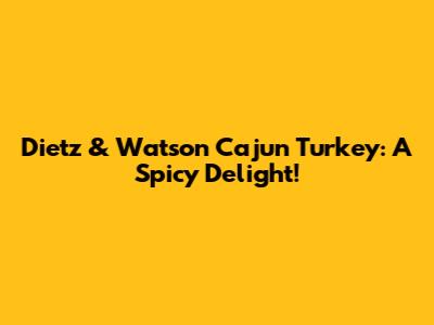 Dietz & Watson Cajun Turkey: A Spicy Delight!