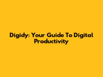 Digidy: Your Guide To Digital Productivity