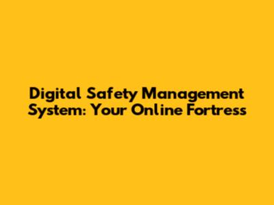 Digital Safety Management System: Your Online Fortress
