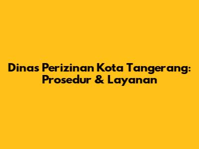 Dinas Perizinan Kota Tangerang: Prosedur & Layanan