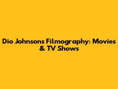 Dio Johnson's Filmography: Movies & TV Shows
