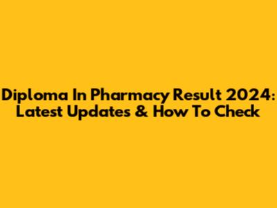 Diploma In Pharmacy Result 2024: Latest Updates & How To Check