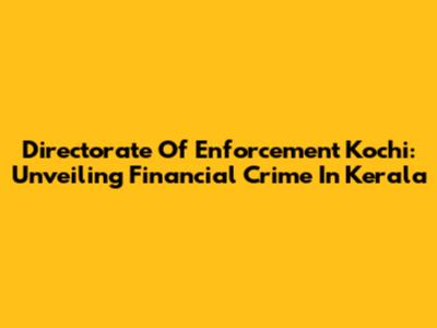Directorate Of Enforcement Kochi: Unveiling Financial Crime In Kerala